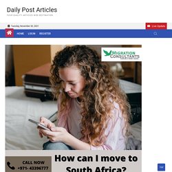 Everything You Want To Know About South Africa Immigration – Daily Post Articles