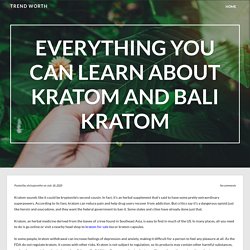 Everything You Can Learn About Kratom and Bali Kratom – Trend Worth