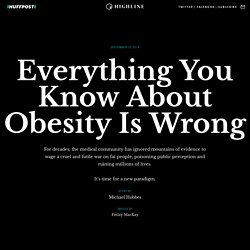 Everything You Know About Obesity Is Wrong