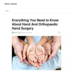 Everything You Need to Know About Hand And Orthopaedic Hand Surgery