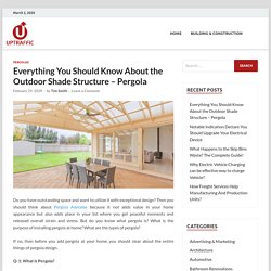 Everything You Should Know About the Outdoor Shade Structure – Pergola -