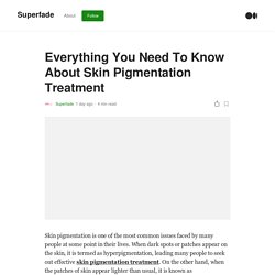 Everything You Need To Know About Skin Pigmentation Treatment