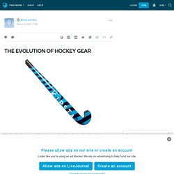 THE EVOLUTION OF HOCKEY GEAR: ext_5680372 — LiveJournal