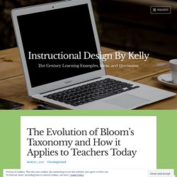 The Evolution of Bloom’s Taxonomy and How it Applies to Teachers Today – Instructional Design By Kelly