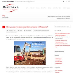 How you can hire best excavation contractor in Melbourne?