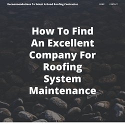 How To Find An Excellent Company For Roofing System Maintenance