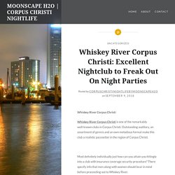 Whiskey River Corpus Christi: Excellent Nightclub to Freak Out On Night Parties – MOONSCAPE H2O