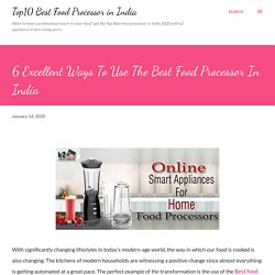 6 Excellent Ways To Use The Best Food Processor In India