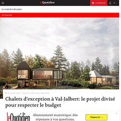 Chalets d’exception à Val-Jalbert: le projet divisé pour respecter le budget