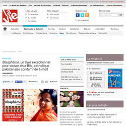 Blasphème, un livre exceptionnel pour sauver Asia Bibi, catholique pakistanaise condamnée à mort - Islam