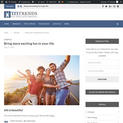 Bring more exciting fun in your life - Lifestyle - TTI Trends