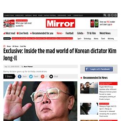 Exclusive: Inside the mad world of Korean dictator Kim Jong-Il