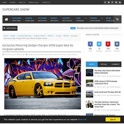 Exclusive Motoring Dodge Charger SRT8 Super Bee By Forgiato wheels - SUPERCARS SHOW