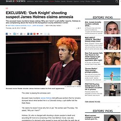 EXCLUSIVE: ‘Dark Knight’ shooting suspect James Holmes claims amnesia
