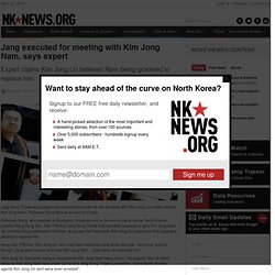 Jang executed for meeting with Kim Jong Nam, says expert