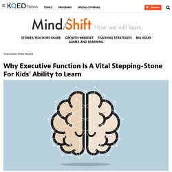 Why Executive Function Is A Vital Stepping-Stone For Kids’ Ability to Learn