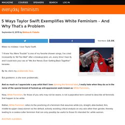 5 Ways Taylor Swift Exemplifies White Feminism – And Why That's a Problem