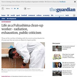 Life as a Fukushima clean-up worker – radiation, exhaustion, public criticism