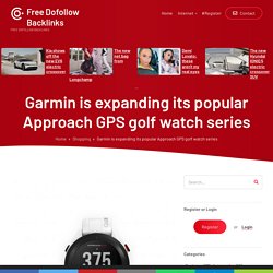 Garmin is expanding its popular Approach GPS golf watch series