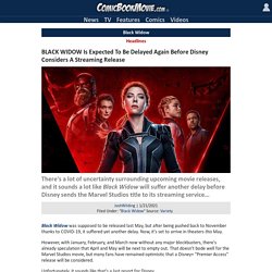 BLACK WIDOW Is Expected To Be Delayed Again Before Disney Considers A Streami...