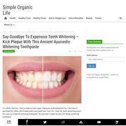 Say Goodbye To Expensive Teeth Whitening - Kick Plaque With This Ancient Ayurvedic Whitening Toothpaste