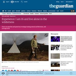 Experience: I am 16 and live alone in the wilderness