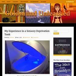 My Experience in a Sensory Deprivation Tank - Goldmund Unleashed