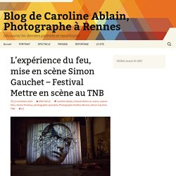 L'expérience du feu, mise en scène Simon Gauchet - Festival Mettre en scène au TNB - Blog de Caroline Ablain, Photographe à Rennes