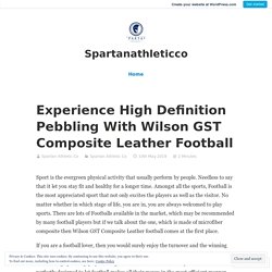Experience High Definition Pebbling With Wilson GST Composite Leather Football – Spartanathleticco