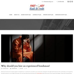 Why should you hire an experienced bondsman? - Ezbonding Fast and Easy Bail Bonds