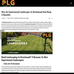 Hire An Experienced Landscaper In Brentwood And Reap 3 Benefits - PLG Landscaping & Gardening Services
