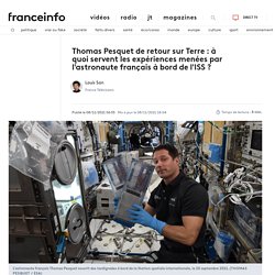 Thomas Pesquet de retour sur Terre : à quoi servent les expériences menées par l'astronaute français à bord de l'ISS ?