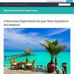 4 Must-Have Experiences for your Next Vacation in the Maldives – Veena World Guest Experience