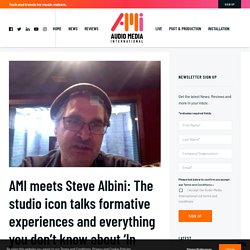 AMI meets Steve Albini: The studio icon talks formative experiences and everything you don’t know about ‘In Utero’ – Audio Media International