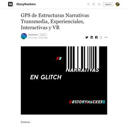 GPS de Estructuras Narrativas Transmedia, Experienciales, Interactivas y VR