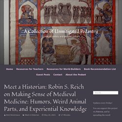 Meet a Historian: Robin S. Reich on Making Sense of Medieval Medicine: Humors, Weird Animal Parts, and Experiential Knowledge – A Collection of Unmitigated Pedantry