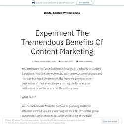 Experiment The Tremendous Benefits Of Content Marketing – Digital Content Writers India