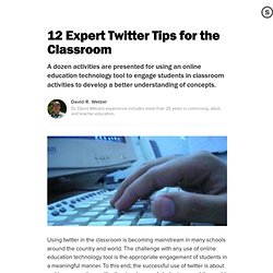 12 Expert Twitter Tips for the Classroom: Social Networking Classroom Activities That Employ Critical Thinking