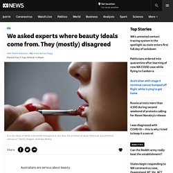 We asked experts where beauty ideals come from. They (mostly) disagreed