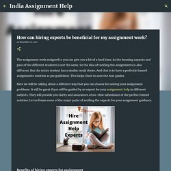 How can hiring experts be beneficial for my assignment work?