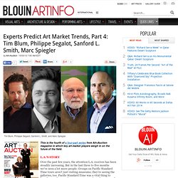 Experts Predict Art Market Trends, Part 4: Tim Blum, Philippe Segalot, Sanford L. Smith, Marc Spiegler