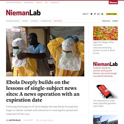 Ebola Deeply builds on the lessons of single-subject news sites: A news operation with an expiration date