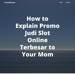 How to Explain Promo Judi Slot Online Terbesar to Your Mom