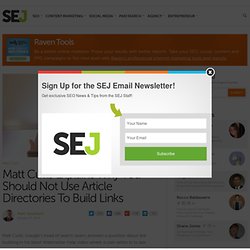 Matt Cutts Explains Why You Should Not Use Article Directories To Build Links - Search Engine Journal