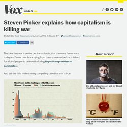 Steven Pinker explains how capitalism is killing war