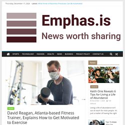 David Reagan, Atlanta-based Fitness Trainer, Explains How to Get Motivated to Exercise - Emphas.is