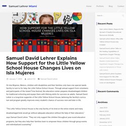 Samuel David Lehrer Explains How Support for the Little Yellow School House Changes Lives on Isla Mujeres - Samuel Lehrer Miami