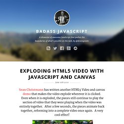 Badass JavaScript - Exploding HTML5 Video with JavaScript and Canvas