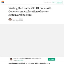 Writing Re-Usable iOS UI Code with Generics: An exploration of a view system architecture