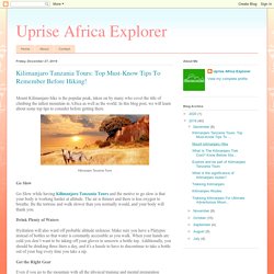 Uprise Africa Explorer: Kilimanjaro Tanzania Tours: Top Must-Know Tips To Remember Before Hiking!
